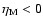 $\eta_{\rm M}<0$