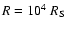 $R=10^4 ~R_{\rm S}$