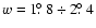 $w=1\hbox{$.\!\!^\circ$ }8 \div 2\hbox{$.\!\!^\circ$ }4$