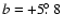 $b=+5\hbox{$.\!\!^\circ$ }8$