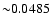 ${\sim}0.0485$