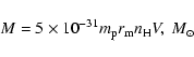 \begin{displaymath}M=5\times10^{-31}m_{\rm p}r_{\rm m}n_{\rm H}V, \; {M_{\odot}}
\end{displaymath}