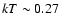 $kT \sim 0.27$