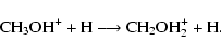 \begin{displaymath}{\rm CH_{3}OH^{+} + H \longrightarrow CH_{2}OH_{2}^{+} + H.}
\end{displaymath}