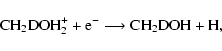 \begin{displaymath}{\rm CH_{2}DOH_{2}^{+} + e^{-} \longrightarrow
CH_{2}DOH + H,}
\end{displaymath}