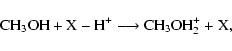 \begin{displaymath}{\rm CH_{3}OH + X-H^{+} \longrightarrow CH_{3}OH_{2}^{+} + X },
\end{displaymath}