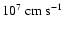 $10^7~{\rm cm}~{\rm s}^{-1}$