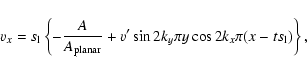 \begin{displaymath}%
v_x = s_{\rm l} \left\{ -\frac{A}{A_{{\rm planar}}} + v' \sin 2 k_y \pi y \cos 2 k_x \pi (x - t
s_{\rm l})\right\},
\end{displaymath}