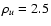 $\rho_u = 2.5$