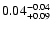 $\rm0.04^{-0.04}_{+0.09}$