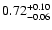 $\rm0.72_{-0.06}^{+0.10}$