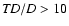 ${\it TD}/D>10$