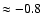 $\approx -0.8$