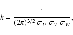 \begin{displaymath}k = \frac{1}{(2\pi)^{3/2}~\sigma_{U}
~\sigma_{V}
~\sigma_{W}},
\end{displaymath}