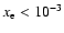 $x_{\rm e}<10^{-3}$
