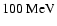 $100~{\rm MeV}$