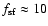 $f_{{\rm sf}} \approx 10$