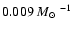 $0.009~\mbox{$M_{\odot}$ }^{-1}$