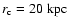 $r_{\rm c}=20~{\rm kpc}$