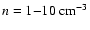 $n=1{-}10~{\rm cm}^{-3}$