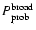 $P^{\rm broad}_{\rm prob}$