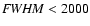 ${\it FWHM}<2000$