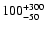 $\rm 100^{+300}_{-50}$