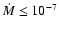 ${\dot{M}}\leq 10^{-7}$
