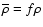 $\overline{\rho} = f \rho$