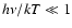 $h\nu/kT \ll
1$