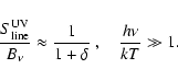 \begin{displaymath}\frac{S_{\rm line}^{\rm UV}}{B_\nu} \approx \frac{1}{1+\delta}~, \quad \frac{h\nu}{kT} \gg 1.
\end{displaymath}