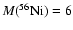 $M(^{56}{\rm Ni}) = 6$