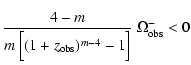 $\displaystyle \frac{4-m}{m ~ \Bigr[ (1+z_{\rm obs})^{m-4} -1 \Bigl]} ~ \Omega_{\rm obs}^- <0$