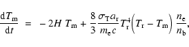 \begin{displaymath}\frac{{\rm d}T_{\rm m}}{{\rm d}t} ~ = ~ - 2H ~ T_{\rm m} + \f...
...( T_{\rm r} - T_{\rm m} \Bigl) ~ \frac{n_{\rm e}}{n_{\rm b}} ,
\end{displaymath}
