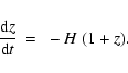 \begin{displaymath}\frac{{\rm d}z}{{\rm d}t} ~ = ~ -H ~ (1+z).
\end{displaymath}