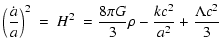 $\displaystyle \Bigr(\frac{\dot{a}}{a}\Bigl)^2 ~ = ~ H^2 ~ = \frac{8 \pi G}{3}
\rho - \frac{kc^2}{a^2} + \frac{\Lambda c^2}{3}$