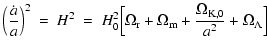 $\displaystyle \Bigr( \frac{\dot{a}}{a} \Bigr)^2 ~ = ~
H^2 ~ = ~
H_0^2 \Bigr[ \O...
...{\rm r} + \Omega_{\rm m} + \frac{\Omega_{\rm K,0}}{a^2} + \Omega_\Lambda \Bigl]$