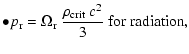 $\displaystyle \bullet p_{\rm r} = \Omega_{\rm r} ~ \frac{\rho_{\rm crit} ~ c^2}{3} \ {\rm for \ radiation} ,$