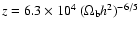 $z= 6.3 \times 10^4 ~ (\Omega_{\rm b} h^2)^{-6/5}$
