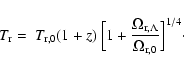 \begin{displaymath}T_{\rm r} = ~ T_{\rm r,0} (1+z) ~ \Bigr[ 1+ \frac{\Omega_{{\rm r},\Lambda}}{\Omega_{\rm r,0}} \Bigl]^{1/4} \cdot
\end{displaymath}