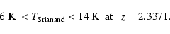 \begin{displaymath}6 \ {\rm K} \ < T_{\rm Srianand} < 14 \ {\rm K ~~ at } ~~~ z=2.3371 .
\end{displaymath}