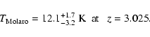 \begin{displaymath}T_{\rm Molaro} = 12.1 ^{+1.7}_{-3.2}\ {\rm K ~~ at } ~~~ z=3.025 .
\end{displaymath}