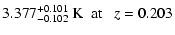 $\displaystyle 3.377^{+0.101}_{-0.102} \ {\rm K ~~ at } ~~~ z=0.203$