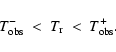 \begin{displaymath}T_{\rm obs}^- ~ < ~ T_{\rm r} ~ < ~ T_{\rm obs}^+ .
\end{displaymath}