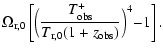 $\displaystyle \Omega_{\rm r,0} \left[\Bigr( \frac{T_{\rm obs}^+}{T_{\rm r,0}(1+z_{\rm obs})} \Bigl)^4 -1 \right] .$