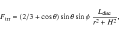 \begin{displaymath}%
{F_{{\rm irr}}}= (2/3+\cos\theta) \sin\theta \sin\phi ~ \frac{L_{{\rm disc}}}{r^2 + H^2},
\end{displaymath}