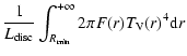 $\displaystyle \frac 1{L_{{\rm disc}}}\int_{{R_{{\rm min}}}}^{+\infty} 2\pi F(r) {T_{\rm V}}(r)^4 {\rm d} r$