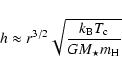 \begin{displaymath}%
h \approx r^{3/2} \sqrt{\frac{{k_{\rm B}}{T_{\rm c}}}{G{M_\star}{m_{\rm H}}}}
\end{displaymath}