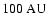 $100~\rm AU$