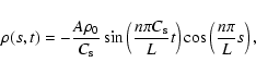 \begin{displaymath}\rho(s,t)=-{{A \rho_0}\over{C_{\rm s}}} \sin \left( {{n \pi C...
... s}}\over{L}} t\right)
\cos \left( {{n \pi}\over{L}} s\right),
\end{displaymath}